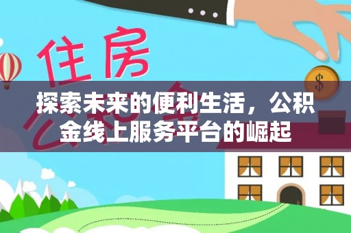 后里探索未来的便利生活，公积金线上服务平台的崛起
