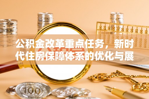 后里公积金改革重点任务，新时代住房保障体系的优化与展望