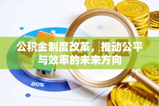 后里公积金制度改革，推动公平与效率的未来方向