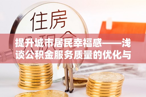 后里提升城市居民幸福感——浅谈公积金服务质量的优化与未来