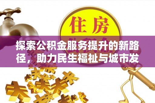 后里探索公积金服务提升的新路径，助力民生福祉与城市发展