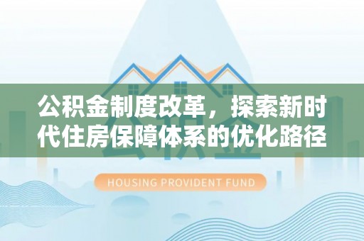 后里公积金制度改革，探索新时代住房保障体系的优化路径