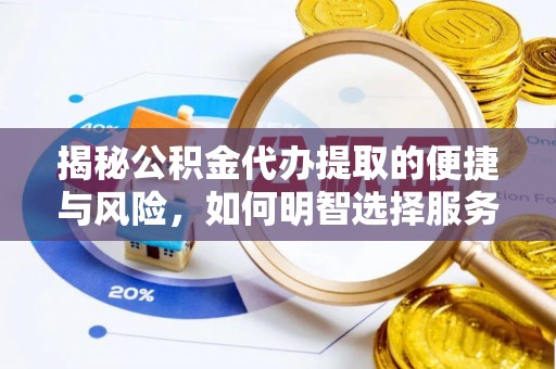 后里揭秘公积金代办提取的便捷与风险，如何明智选择服务？