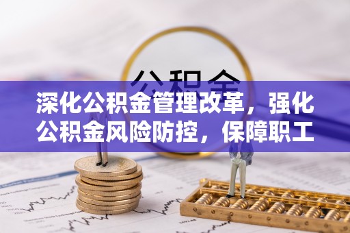 后里深化公积金管理改革，强化公积金风险防控，保障职工权益