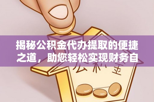 后里揭秘公积金代办提取的便捷之道，助您轻松实现财务自由
