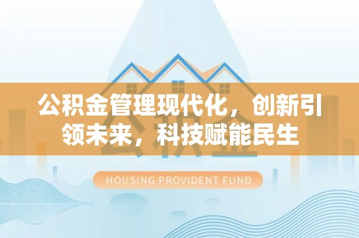后里公积金管理现代化，创新引领未来，科技赋能民生