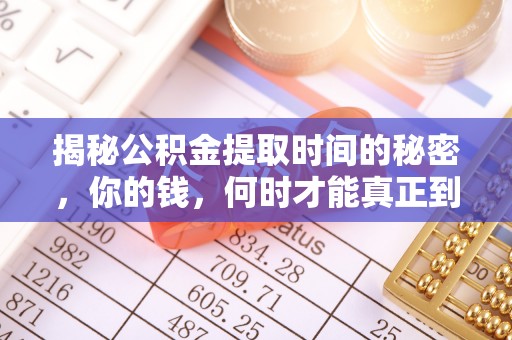 后里揭秘公积金提取时间的秘密，你的钱，何时才能真正到手？