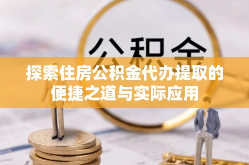 后里探索住房公积金代办提取的便捷之道与实际应用