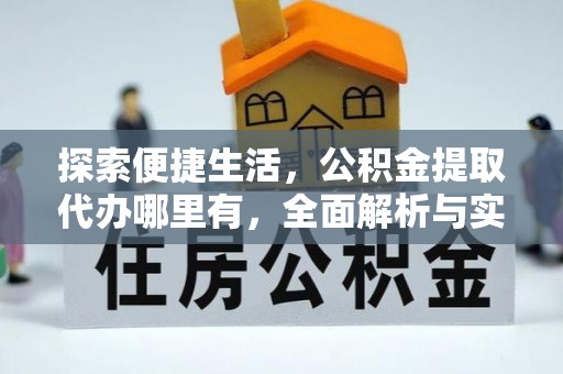 后里探索便捷生活，公积金提取代办哪里有，全面解析与实用指南