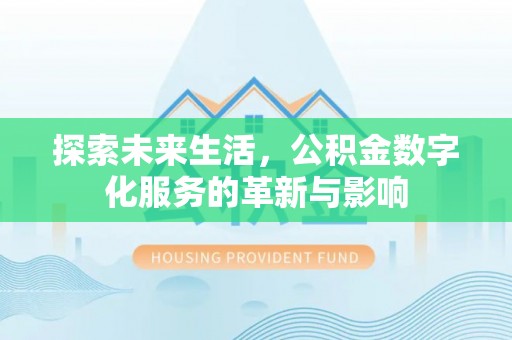 后里探索未来生活，公积金数字化服务的革新与影响