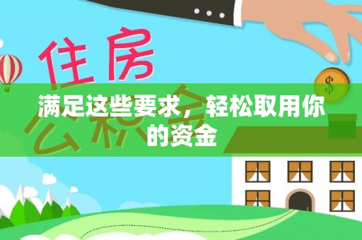 后里满足这些要求，轻松取用你的资金