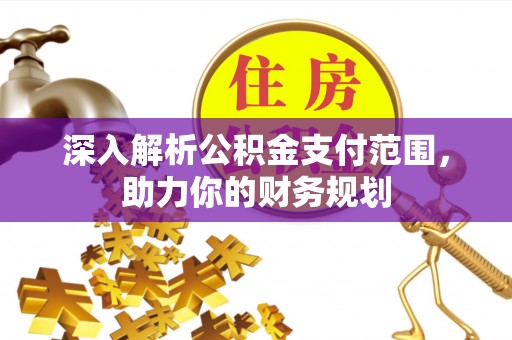 后里深入解析公积金支付范围，助力你的财务规划