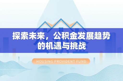 后里探索未来，公积金发展趋势的机遇与挑战