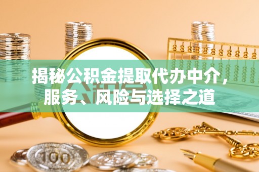 后里揭秘公积金提取代办中介，服务、风险与选择之道