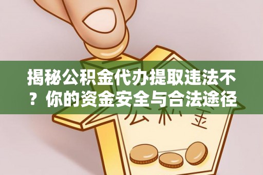 后里揭秘公积金代办提取违法不？你的资金安全与合法途径解析