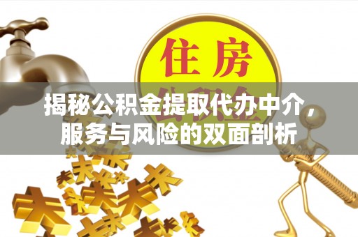 后里揭秘公积金提取代办中介，服务与风险的双面剖析