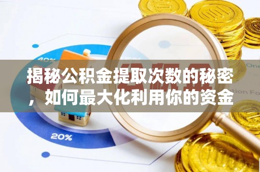 后里揭秘公积金提取次数的秘密，如何最大化利用你的资金