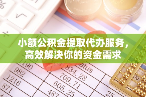 后里小额公积金提取代办服务，高效解决你的资金需求