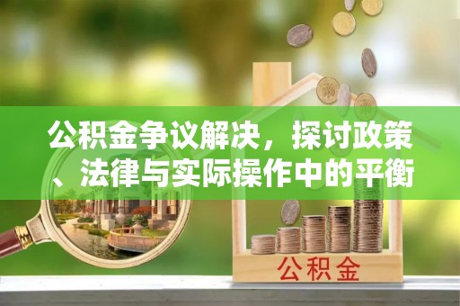 后里公积金争议解决，探讨政策、法律与实际操作中的平衡之道