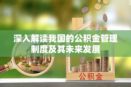 后里深入解读我国的公积金管理制度及其未来发展