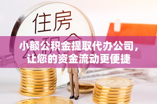 后里小额公积金提取代办公司，让您的资金流动更便捷