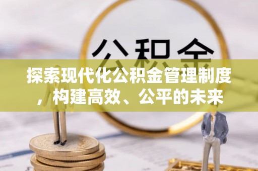 后里探索现代化公积金管理制度，构建高效、公平的未来