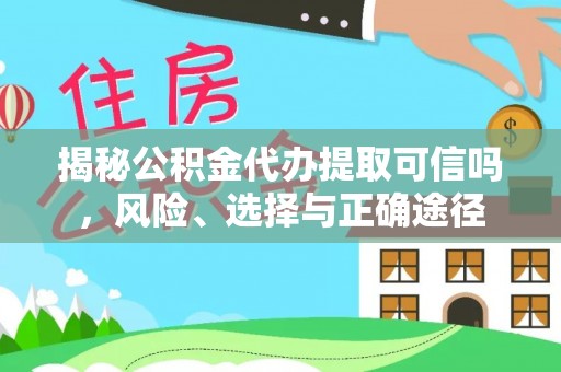 后里揭秘公积金代办提取可信吗，风险、选择与正确途径