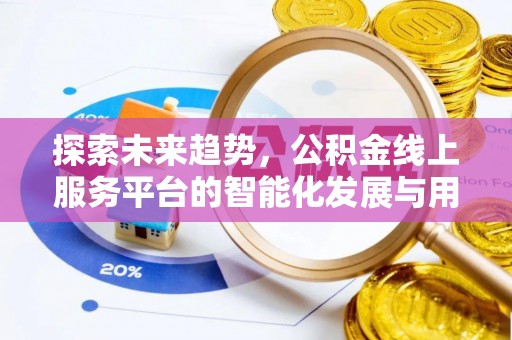 后里探索未来趋势，公积金线上服务平台的智能化发展与用户便利性提升