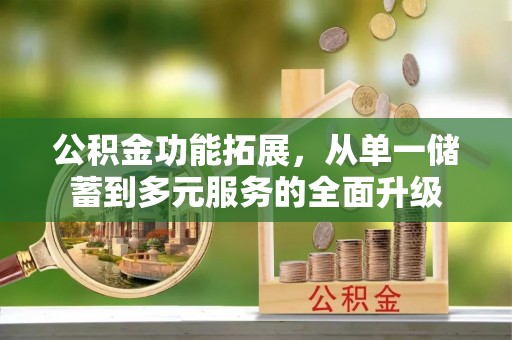 后里公积金功能拓展，从单一储蓄到多元服务的全面升级