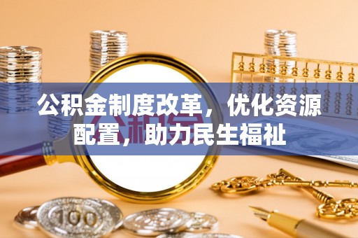 后里公积金制度改革，优化资源配置，助力民生福祉
