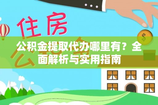 后里公积金提取代办哪里有？全面解析与实用指南