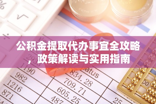 后里公积金提取代办事宜全攻略，政策解读与实用指南
