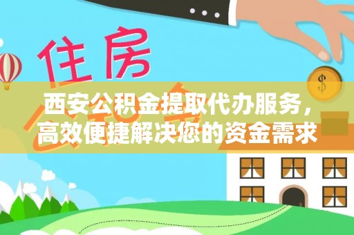 后里西安公积金提取代办服务，高效便捷解决您的资金需求