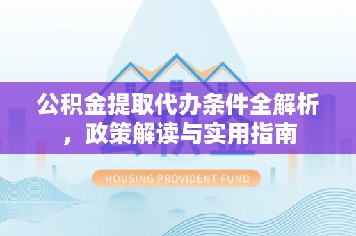 后里公积金提取代办条件全解析，政策解读与实用指南