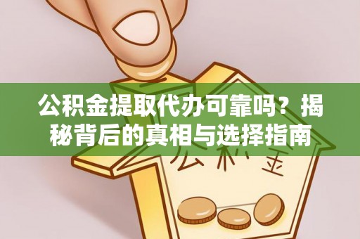 后里公积金提取代办可靠吗？揭秘背后的真相与选择指南