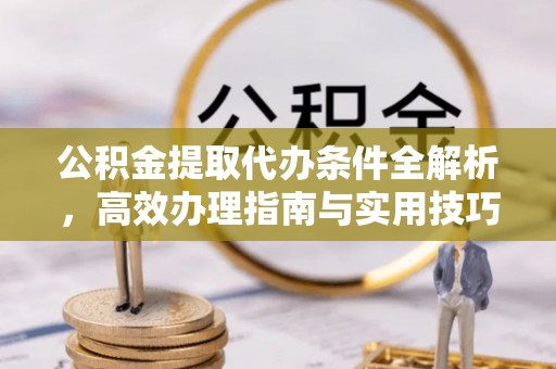 后里公积金提取代办条件全解析，高效办理指南与实用技巧