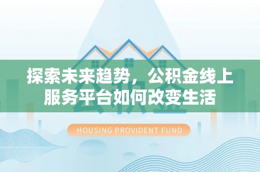 后里探索未来趋势，公积金线上服务平台如何改变生活