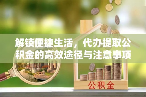 后里解锁便捷生活，代办提取公积金的高效途径与注意事项