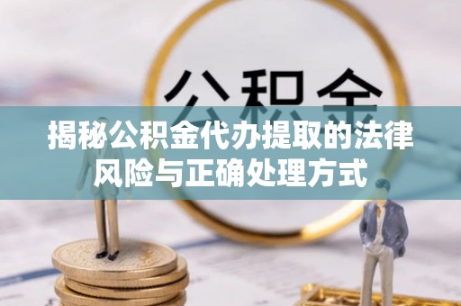 后里揭秘公积金代办提取的法律风险与正确处理方式