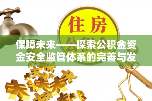 后里保障未来——探索公积金资金安全监管体系的完善与发展