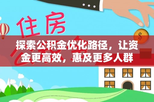 后里探索公积金优化路径，让资金更高效，惠及更多人群