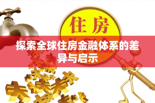 后里探索全球住房金融体系的差异与启示