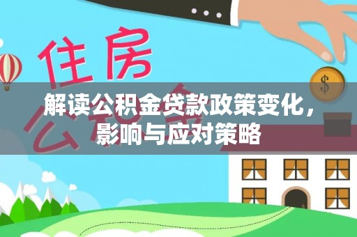 后里解读公积金贷款政策变化，影响与应对策略