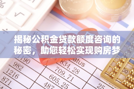 后里揭秘公积金贷款额度咨询的秘密，助您轻松实现购房梦想