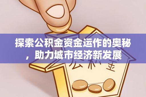 后里探索公积金资金运作的奥秘，助力城市经济新发展