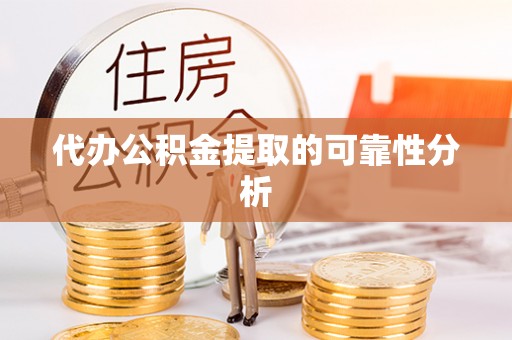 后里代办公积金提取的可靠性分析