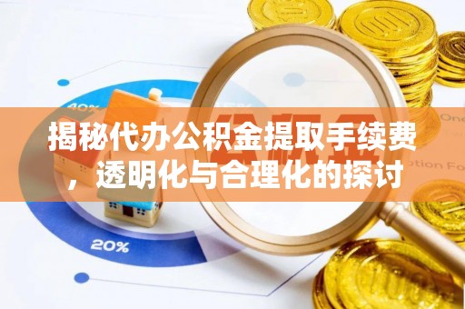 后里揭秘代办公积金提取手续费，透明化与合理化的探讨