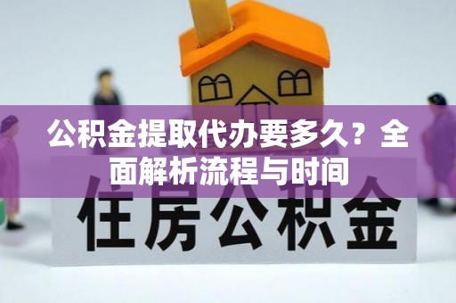 后里公积金提取代办要多久？全面解析流程与时间