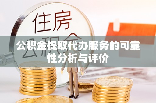 后里公积金提取代办服务的可靠性分析与评价