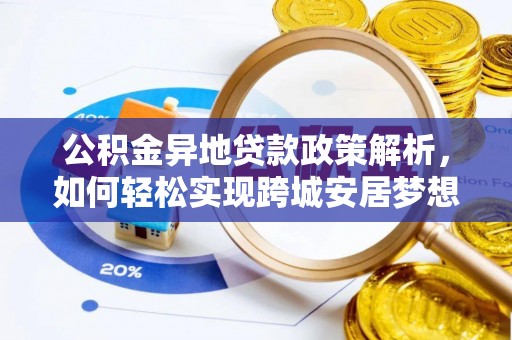 后里公积金异地贷款政策解析，如何轻松实现跨城安居梦想
